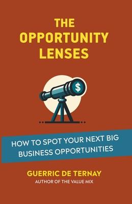 The Opportunity Lenses: How to Spot Your Next Big Business Opportunities