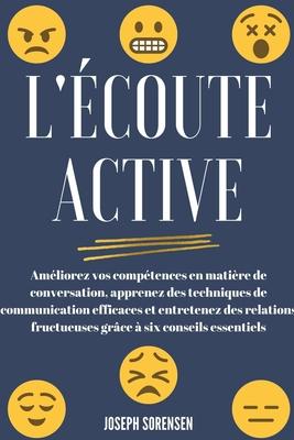 L'coute active: Amliorez vos comptences en matire de conversation, apprenez des techniques de communication efficaces et entretenez