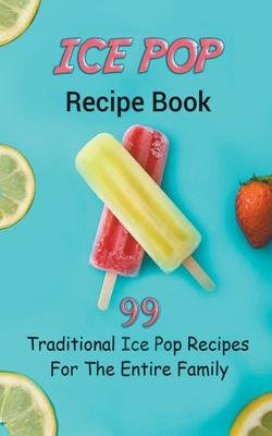 Ice Pop Recipe Book: 99 Traditional Ice Pop Recipes For The Entire Family Subscription
