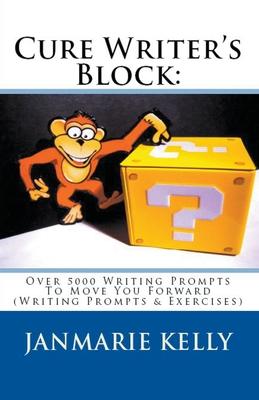 Cure Writer's Block: Over 5000 Writing Prompts To Move You Forward (Writing Prompts & Exercises)