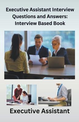 Executive Assistant Interview Questions and Answers: Interview-Based Book