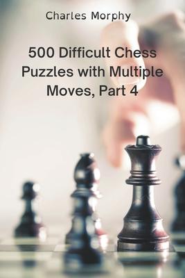 500 Difficult Chess Puzzles with Multiple Moves, Part 4