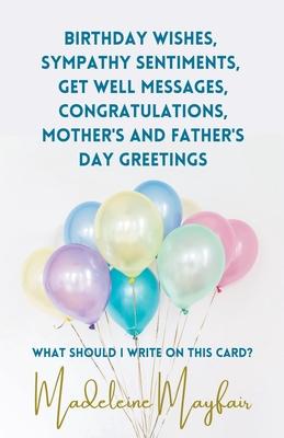 Birthday Wishes, Sympathy Sentiments, Get Well Messages, Congratulations, Mother's and Father's Day Greetings