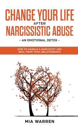 Change Your Life After Narcissistic Abuse - an Emotional Detox. How to Handle a Narcissist and Heal From Toxic Relationships