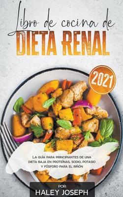 Libro de cocina de dieta renal, La gua para principiantes de una dieta baja en protenas, sodio, potasio y fsforo para el rin