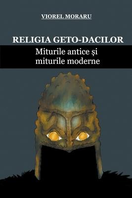 Religia Geto-Dacilor: Miturile Antice &#537;i Miturile Moderne