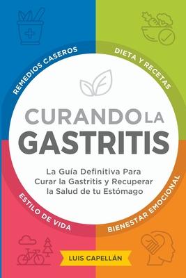 Curando La Gastritis: La Gua Definitiva Para Curar la Gastritis y Recuperar la Salud de tu Estmago