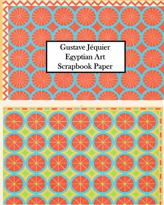 Gustave Jquier Egyptian Art Scrapbook Paper: 20 Sheets One-Sided for Collage, Decoupage, Scrapbooks and Junk Journals