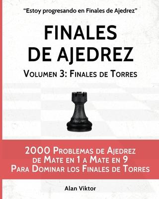 Finales de Ajedrez, Volumen 3: Finales de Torres: 2000 Problemas de Ajedrez de Mate en 1 a 9, Dominar los Finales de Torres