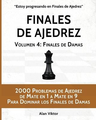 Finales de Ajedrez, Volumen 4: Finales de Damas: 2000 Problemas de Ajedrez de Mate en 1 a 9, Dominar los Finales de Damas