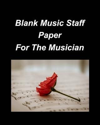 Blank Music Staff Paper For The Musician: Music Treble Staff Blank Music Staff Paper Musicians Fun Easy Notes