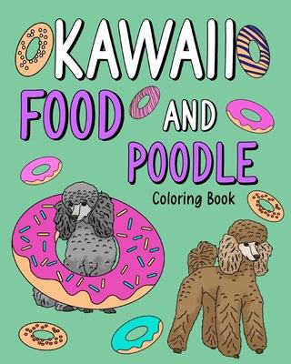 Kawaii Food and Poodle: Animal Painting Book with Cute Dog and Food Recipes, Gift for Owner Pet Lovers