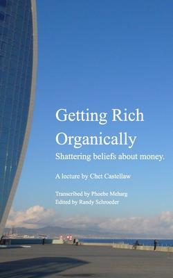 Getting Rich Organically: Shattering beliefs about money.