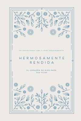 Hermosamente Rendida: El Corazn de Dios para Sus Hijas: A Love God Greatly Spanish Bible Study Journal