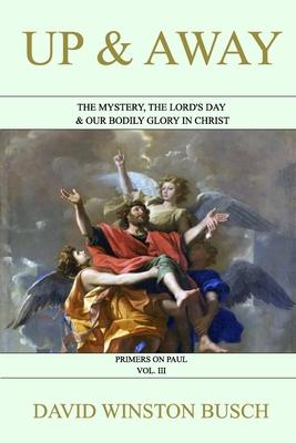 Up and Away: The Mystery, the Lord's Day & Our Bodily Glory in Christ