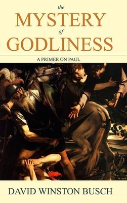 The Mystery of Godliness: A Primer on Paul