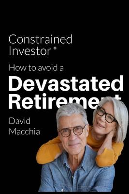 Constrained Investor: How to Avoid a Devastated Retirement