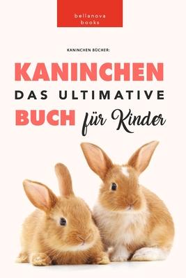 Kaninchen Bcher: Das Ultimative Kaninchen Buch Fr Kinder: 100+ erstaunliche Fakten ber Kaninchen