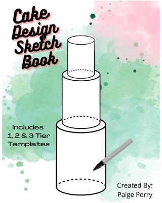 Cake Design Sketch Book: For Professional Bakers and Home Bakers!