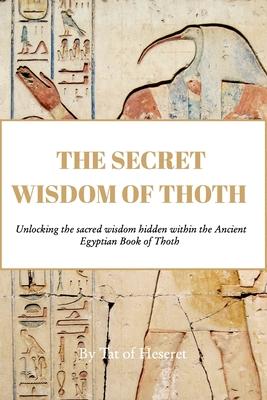 The Secret Wisdom of Thoth: Unlocking the sacred wisdom of the Book of Thoth