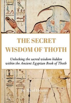 The Secret Wisdom of Thoth: Unlocking the sacred wisdom of the Book of Thoth