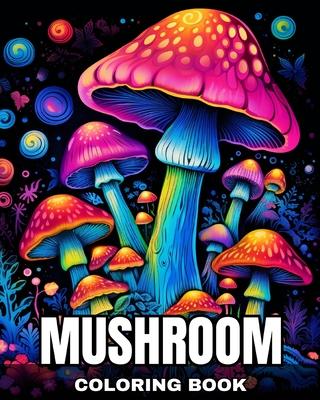 Mushroom Coloring Book: Fantastic Mushrooms Coloring Pages for Adults and Teens