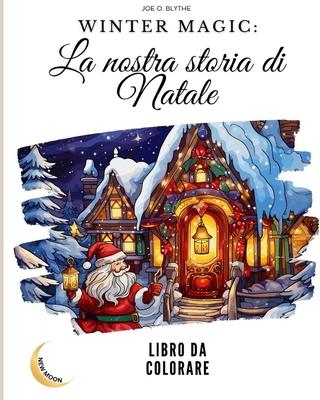 Winter Magic: La nostra storia di Natale LIBRO DA COLORARE: Un viaggio visivo nel nostro paese delle meraviglie natalizie con 50 imm