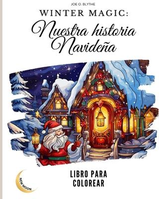 Winter Magic: Nuestra Historia Navidea libro LIBRO PARA COLOREAR: Un viaje visual por nuestro pas de las maravillas navideas con