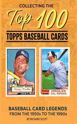 Collecting The Top 100 Baseball Cards: Legends from the 1950s to the 1990s