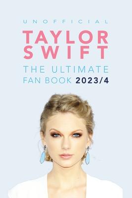 Taylor Swift: The Ultimate Unofficial Fan Book: 100+ Amazing Facts, Photos, Quiz and More