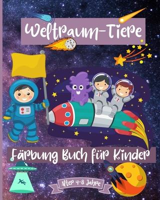 Weltraumtiere Malbuch fr Kinder im Alter von 4-8 Jahren: Fantastische Weltraum-Malvorlagen fr Kinder im Alter von 2-4 4-6 4-8