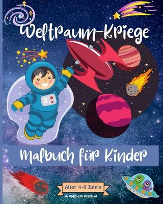 Weltraum-Kriege Malbuch fr Kinder im Alter von 4-8 Jahren: Erstaunliche Weltraum-Malvorlagen fr Kinder im Alter von 2-4