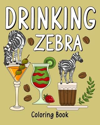 Drinking Zebra Coloring Book: Animal Painting Pages with Recipes Coffee or Smoothie and Cocktail Drinks