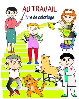 Au Travail livre de coloriage: Livre qui aide les enfants  apprendre les mtiers de manire ludique