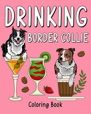 Drinking Border Collie Coloring Book: Animal Painting Pages with Recipes Coffee or Smoothie and Cocktail Drinks