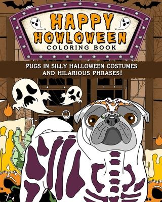 Pugs Happy Howloween Coloring Book: Silly Halloween Costumes and Hilarious Phrases