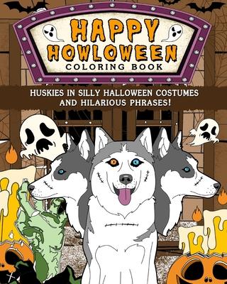 Huskies Happy Howloween Coloring Book: Silly Halloween Costumes and Hilarious Phrases