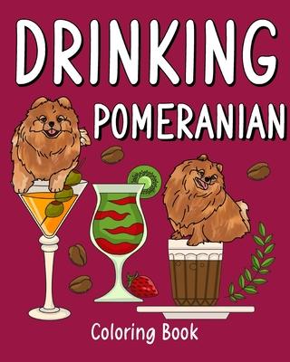 Drinking Pomeranian Coloring Book: Animal Painting Pages with Many Coffee or Smoothie and Cocktail Drinks Recipes