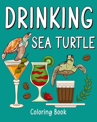 Drinking Sea Turtle Coloring Book: Animal Painting Pages with Many Coffee or Smoothie and Cocktail Drinks Recipes