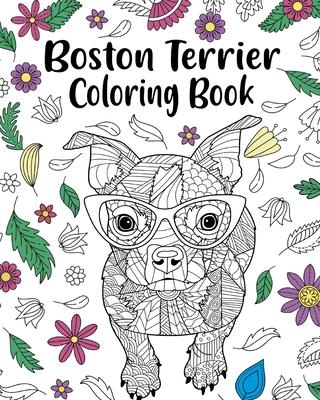 Boston Terrier Coloring Book: entangle Animal, Floral and Mandala Style for Dog Lovers