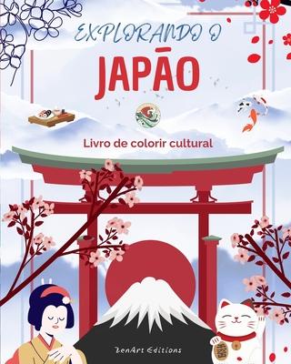 Explorando o Japo - Livro de colorir cultural - Desenhos criativos clssicos e contemporneos de smbolos japoneses: O Japo antigo e o moderno se mi