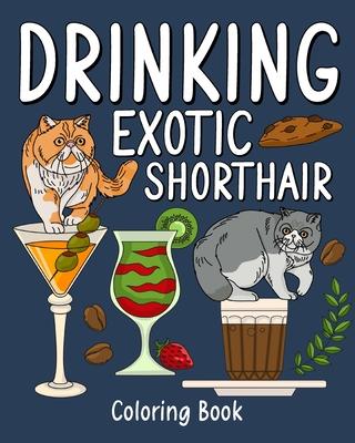 Drinking Exotic Shorthair Coloring Book: Animal Painting Pages with Many Coffee and Cocktail Drinks Recipes