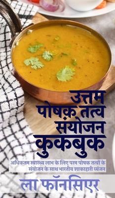 Uttam Poshak Tatva Sanyojan Cookbook: Adhiktam Swasthya Labh ke liye Uttam Poshak Tatvon ke Sanyojan ke Vyanjan