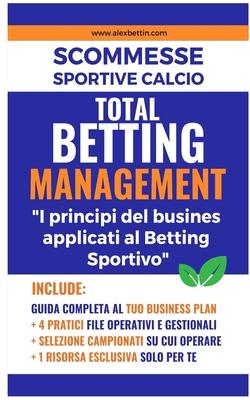 Scommesse Sportive Calcio - TOTAL BETTING MANAGEMENT 2023: I principi del Business applicati al Betting Sportivo