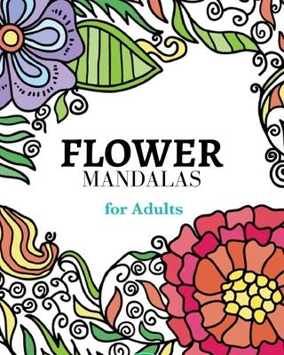 Flower Mandalas Coloring Book: A collection of carefully selected coloring pages for relaxation.: The most creative way to get rid of anxiety and str