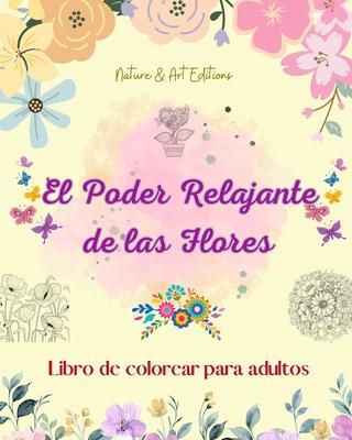 El poder relajante de las flores Libro de colorear para adultos Diseos creativos y nicos de motivos florales: Una coleccin de poderosos diseos flo