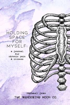 Holding Space for Myself: a journal for chronic pain & illness