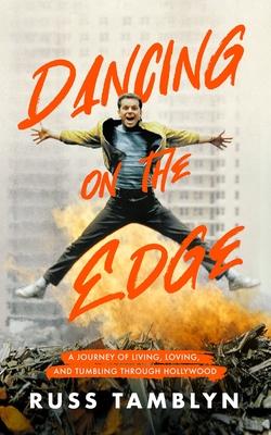 Dancing on the Edge: A Journey of Living, Loving, and Tumbling Through Hollywood