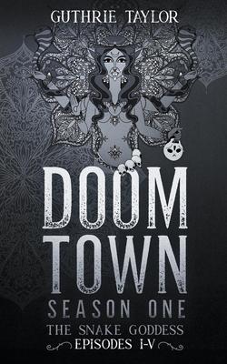 Doom Town Season One: The Snake Goddess Episodes I-V