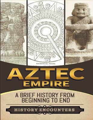 Aztec Empire: A Brief History from Beginning to the End